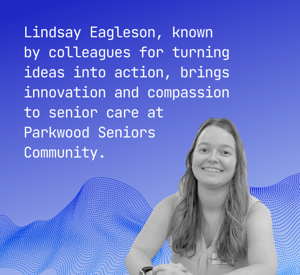 Photo of Lindsay with text: Lindsay Eagleson, known by colleagues for turning ideas into action, brings innovation and compassion to senior care at Parkwood Seniors Community.